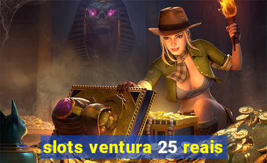 slots ventura 25 reais